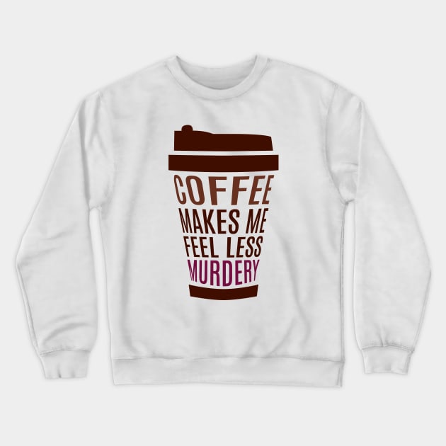 Coffee Makes Me Feel Less Murdery Crewneck Sweatshirt by ezral